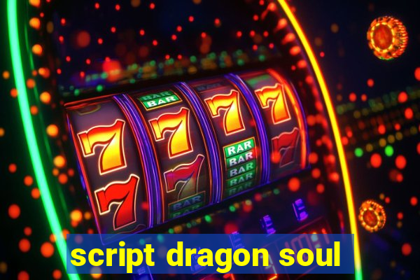 script dragon soul